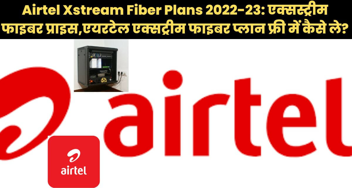 Airtel Xstream Fiber Plans 2022-23