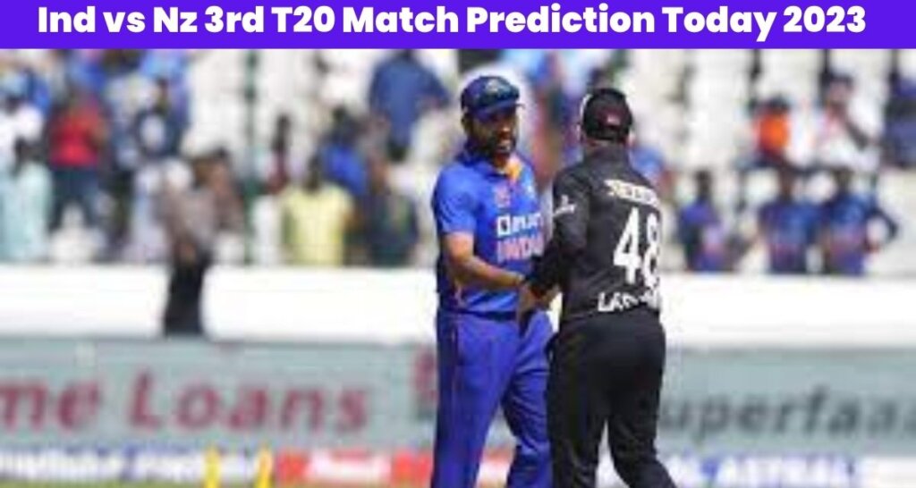 Ind vs Nz 3rd T20 Match Prediction Today 2023